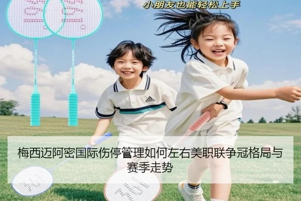 梅西迈阿密国际伤停管理如何左右美职联争冠格局与赛季走势