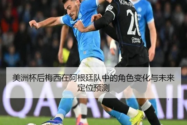 美洲杯后梅西在阿根廷队中的角色变化与未来定位预测