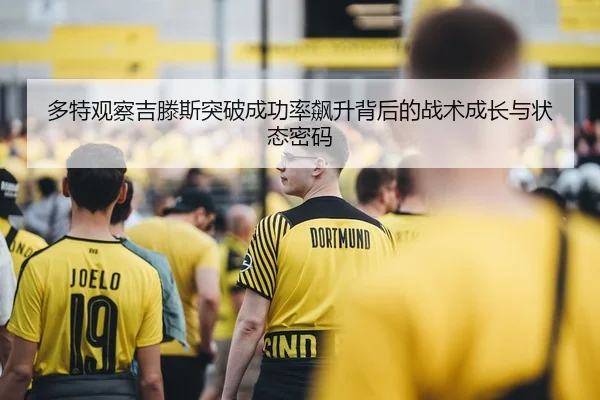 多特观察吉滕斯突破成功率飙升背后的战术成长与状态密码（c7c7·app）