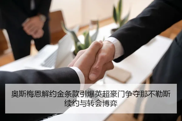 奥斯梅恩解约金条款引爆英超豪门争夺那不勒斯续约与转会博弈 | c7c7·app