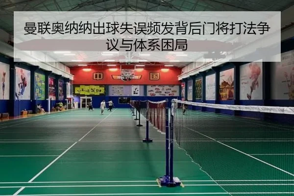 曼联奥纳纳出球失误频发背后门将打法争议与体系困局 | c7c7·app